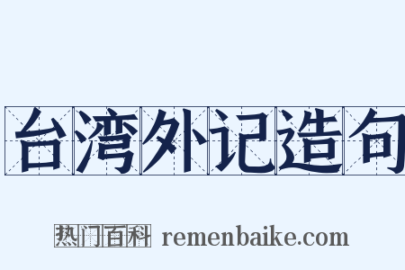 台湾外记造句是什么意思的图片